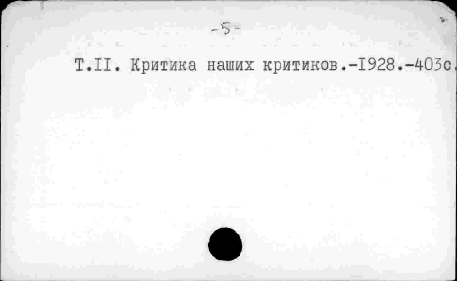 ﻿'5 -
Т.Н. Критика наших критиков.-1928.-403с